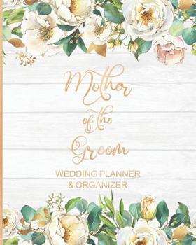 Mother of the Groom Wedding Planner & Organizer: Large White Roses Wedding Planning Organizer - Seating charts - Guest Lists - Detailed worksheets - Checklists and More