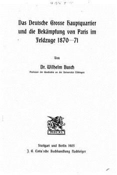 Paperback Das deutsche grosse Hauptquartier und die Bekämpfung von Paris im Feldzuge 187071 [German] Book