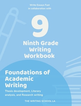 Paperback Ninth Grade Writing Workbook Foundations of Academic Writing: Thesis development, Literary analysis, and Research writing Book