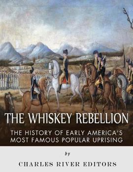 Paperback The Whiskey Rebellion: The History of Early America's Most Famous Popular Uprising Book