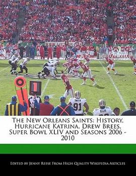 Paperback The New Orleans Saints: History, Hurricane Katrina, Drew Brees, Super Bowl XLIV and Seasons 2006 - 2010 Book