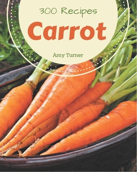 Paperback 300 Carrot Recipes: A Timeless Carrot Cookbook Book