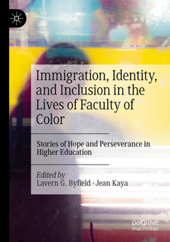 Immigration, Identity, and Inclusion in the Lives of Faculty of Color: Stories of Hope and Perseverance in Higher Education