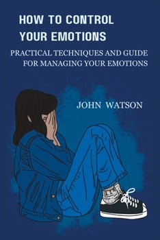 Paperback How to Control Your Emotions: Practical Techniques and Guide for Managing Your Emotions Book