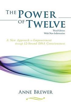 Paperback The Power of Twelve: A New Approach to Empowerment through 12-Strand DNA Consciousness Book