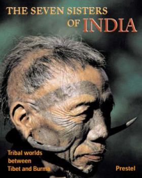 Hardcover The Seven Sisters of India: Tribal Worlds Between Tibet and Burma Book