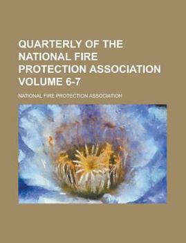 Quarterly of the National Fire Protection Association Volume 6-7