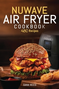 Paperback Nuwave Air Fryer Cookbook: 480 Quick, Easy, Healthy and Delicious Recipes for Beginners. Book