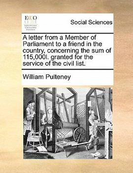 Paperback A letter from a Member of Parliament to a friend in the country, concerning the sum of 115,000l. granted for the service of the civil list. Book