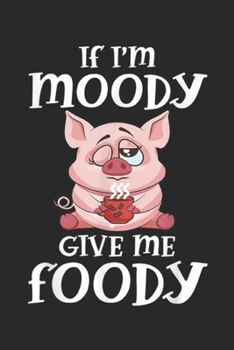 Paperback If I'm Moody Give Me Foody: If I'm Moody Give Me Foody Pigs Drink Coffee Journal/Notebook Blank Lined Ruled 6x9 100 Pages Book