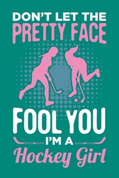 Don't Let The Pretty Face Fool You I'm A Hockey Girl: Ice Hockey Journal, Hockey Players Notebook Note-Taking Planner Book, Present, Gift For Coach Player