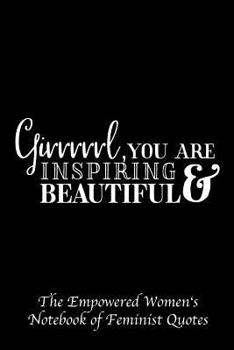 Girrrrl You Are Inspiring and Beautiful: Empowered Women's Book of Feminist Quotes