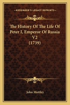 Paperback The History Of The Life Of Peter I, Emperor Of Russia V2 (1739) Book