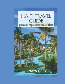 Paperback Haiti Travel Guide 2023: Unveiling Haiti's Soul: A Journey through History, Culture, and Resilience Book