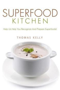 Paperback Superfood Kitchen: Help Us Help You Recognize And Prepare Superfoods! Book