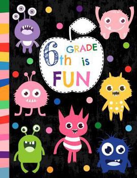 6th Grade Is Fun: Wide Ruled Composition Book, Back to School Notebook for Kids and Teachers - Soft Cover with Colorful, Funny and Cute Monsters - 50 sheets/100 pages, 7.44" x 9.69"