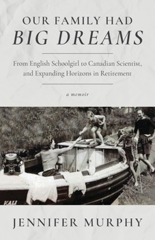 Paperback Our Family Had Big Dreams: From English Schoolgirl to Canadian Scientist, and Expanding Horizons in Retirement Book