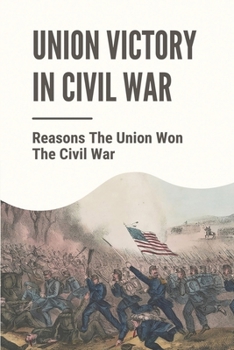 Paperback Union Victory In Civil War: Reasons The Union Won The Civil War: Reasons The Union Won The Civil War Book