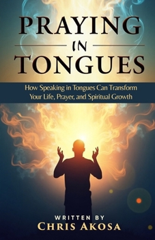 Paperback Praying in Tongues: How Speaking in Tongues Can Transform Your Life, Prayer, and Spiritual Growth Book