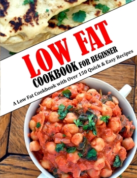 Paperback Low Fat Cookbook for Beginner: A Low Fat Cookbook with Over 150 Quick & Easy Recipes Book