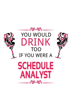 Paperback You Would Drink Too If You Were A Schedule Analyst: Cool Schedule Analyst Notebook, Schedule Analysis Journal Gift, Diary, Doodle Gift or Notebook - 6 Book