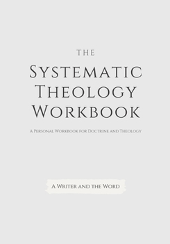 Paperback Systematic Theology Workbook: An Exercise in Doctrinal Understanding and Reflection: For Christians and Theologians Who Want to Develop and Discover Book