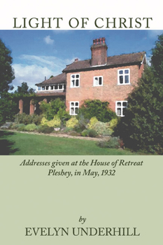 Light of Christ: Addresses given at the House of Retreat Pleshey, in May, 1932