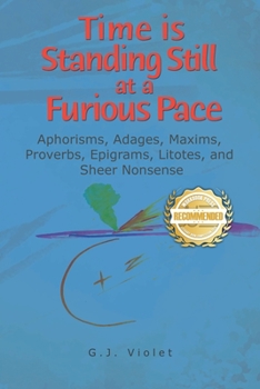 Paperback Time is Standing Still at a Furious Pace: Aphorisms, Adages, Maxims, Proverbs, Epigrams, Litotes and Sheer Nonsense Book