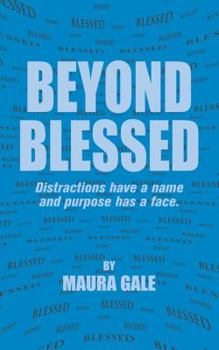 Paperback Beyond Blessed - Distractions Have a Name and Purpose Has a Face Book