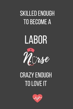 Paperback Skilled Enough to Become a Labor Nurse Crazy Enough to Love It: Lined Journal - Labor Nurse Notebook - A Great Gift for Medical Professional Book