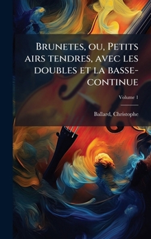 Brunetes, ou, Petits airs tendres, avec les doubles et la basse-continue (French Edition)