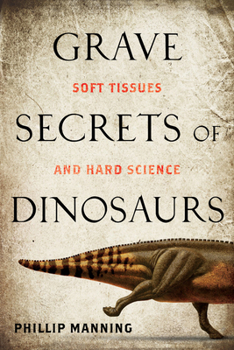 Hardcover Grave Secrets of Dinosaurs: Soft Tissues and Hard Science Book