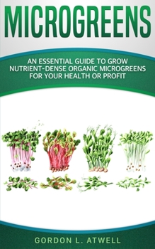 Paperback Microgreens: An Essential Guide to Grow Nutrient-Dense Organic Microgreens for Your Health or Profit Book