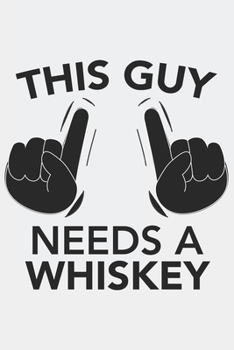 This Guy needs a WHISKEY: This Guy needs a WHISKEY: Notebook / Journal gift (6 x 9 inch - 110 pages - ruled)