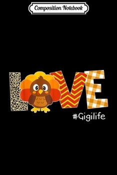 Composition Notebook: Womens LOVE Gigi Life Cute Turkey Fall Thanksgiving Gift  Journal/Notebook Blank Lined Ruled 6x9 100 Pages