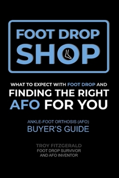 Foot Drop Shop: What to Expect with Foot Drop and Finding the RIght AFO for You