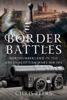 Hardcover Border Battles: Northumberland in the Anglo-Scottish Wars, 1018-1513 Book