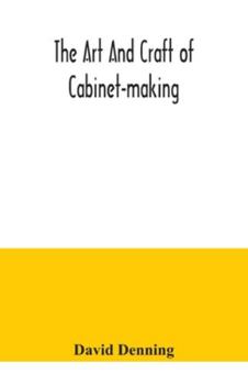 Paperback The art and craft of cabinet-making, a practical handbook to the construction of cabinet furniture, the use of tools, formation of joints, hints on de Book