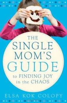 Paperback A Single Mom's Guide to Finding Joy in the Chaos: From One Who's Been There Book