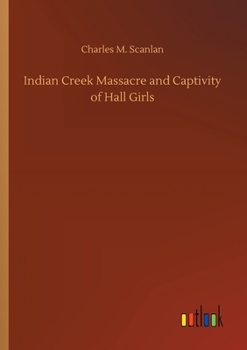 Paperback Indian Creek Massacre and Captivity of Hall Girls Book