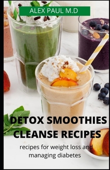 Paperback Detox Smoothies Cleanse Recipes: Comprehensive Guide and Detox and Smoothies Recipes for Weight Loss and Managing Diabetes Book