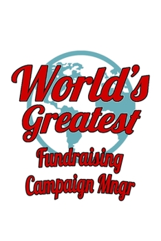 World's Greatest Fundraising Campaign Mngr: Unique Fundraising Campaign Mngr Notebook, Fundraising Campaign Managing/Organizer Journal Gift, Diary, ... | 6 x 9 Compact Size, 109 Blank Lined Pages