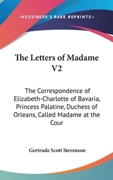 Hardcover The Letters of Madame V2: The Correspondence of Elizabeth-Charlotte of Bavaria, Princess Palatine, Duchess of Orleans, Called Madame at the Cour Book