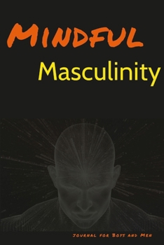 Paperback Mindful Masculinity: journal for Boys and Men Book