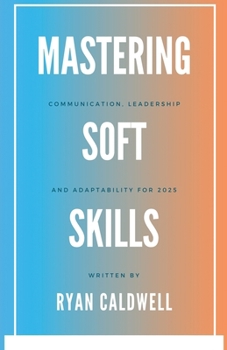 Paperback Mastering Soft Skills: Communication, Leadership, & Adaptability for 2025 Book