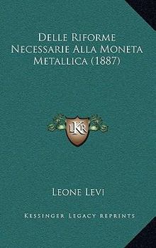 Paperback Delle Riforme Necessarie Alla Moneta Metallica (1887) [Italian] Book