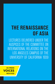 Paperback The Renaissance of Asia: Lectures Delivered Under the Auspices of the Committee on International Relations on the Los Angeles Campus of the Uni Book