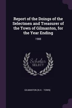 Paperback Report of the Doings of the Selectmen and Treasurer of the Town of Gilmanton, for the Year Ending: 1988 Book