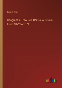 Paperback Geographic Travels in Central Australia. From 1872 to 1874 Book