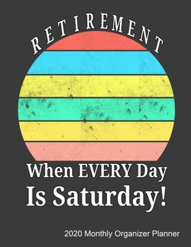 Paperback Retirement When Every Day Is Saturday 2020 Monthly Organizer Planner: 2020 Journal With Calendar, ToDo List, Goals and Events Tracker, Perfect Gift Fo Book